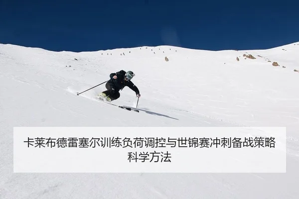 卡莱布德雷塞尔训练负荷调控与世锦赛冲刺备战策略科学方法
