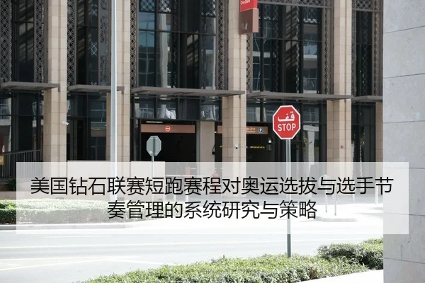 美国钻石联赛短跑赛程对奥运选拔与选手节奏管理的系统研究与策略